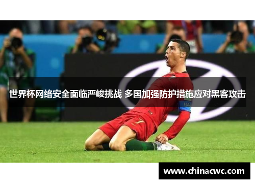 世界杯网络安全面临严峻挑战 多国加强防护措施应对黑客攻击