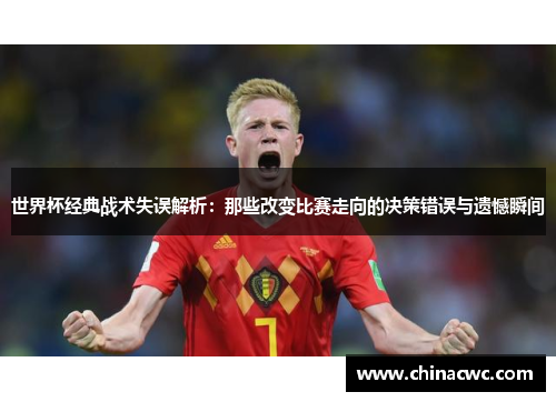 世界杯经典战术失误解析：那些改变比赛走向的决策错误与遗憾瞬间