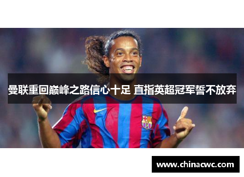 曼联重回巅峰之路信心十足 直指英超冠军誓不放弃