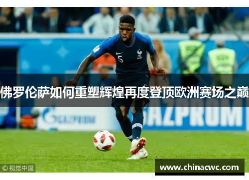 佛罗伦萨如何重塑辉煌再度登顶欧洲赛场之巅