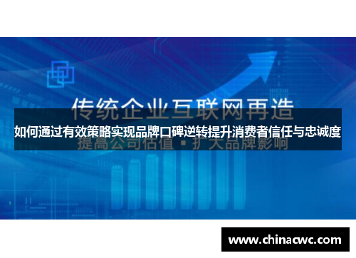 如何通过有效策略实现品牌口碑逆转提升消费者信任与忠诚度