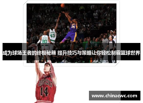 成为球场王者的终极秘籍 提升技巧与策略让你轻松制霸篮球世界