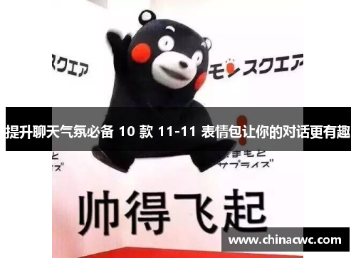 提升聊天气氛必备 10 款 11-11 表情包让你的对话更有趣