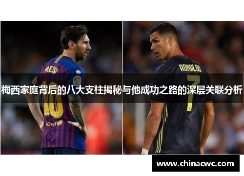 梅西家庭背后的八大支柱揭秘与他成功之路的深层关联分析