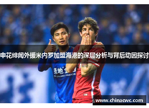 申花绯闻外援米内罗加盟海港的深层分析与背后动因探讨 申花绯闻外援米内罗加盟海港的深层分析与背后动因探讨
