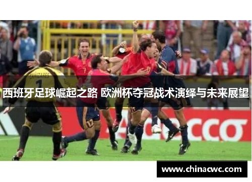 西班牙足球崛起之路 欧洲杯夺冠战术演绎与未来展望