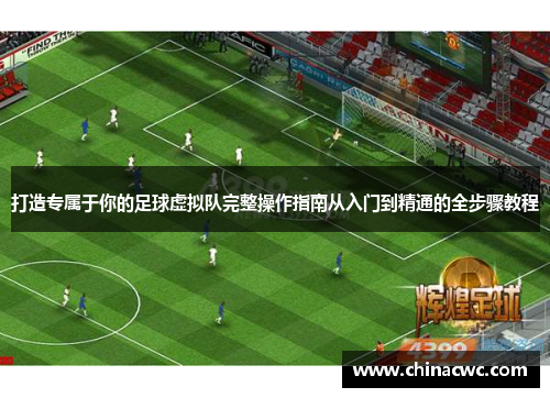 打造专属于你的足球虚拟队完整操作指南从入门到精通的全步骤教程 打造专属于你的足球虚拟队完整操作指南从入门到精通的全步骤教程