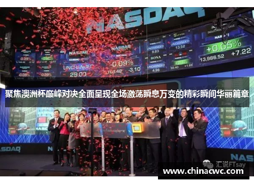 聚焦澳洲杯巅峰对决全面呈现全场激荡瞬息万变的精彩瞬间华丽篇章