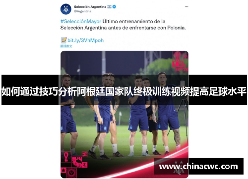 如何通过技巧分析阿根廷国家队终极训练视频提高足球水平 如何通过技巧分析阿根廷国家队终极训练视频提高足球水平