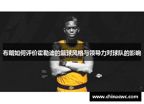 布朗如何评价霍勒迪的篮球风格与领导力对球队的影响