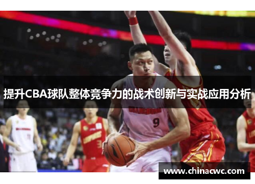 提升CBA球队整体竞争力的战术创新与实战应用分析