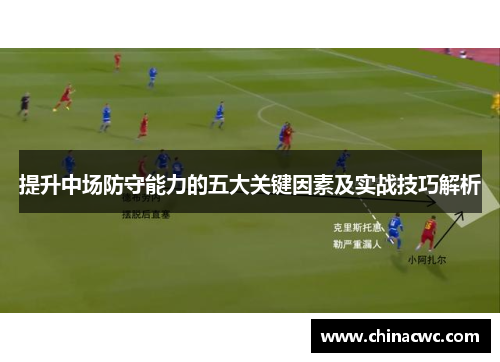 提升中场防守能力的五大关键因素及实战技巧解析