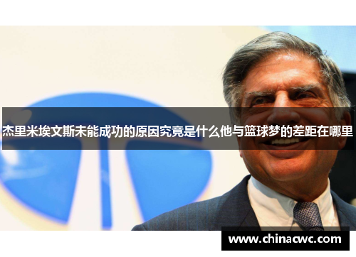 杰里米埃文斯未能成功的原因究竟是什么他与篮球梦的差距在哪里 杰里米埃文斯未能成功的原因究竟是什么他与篮球梦的差距在哪里